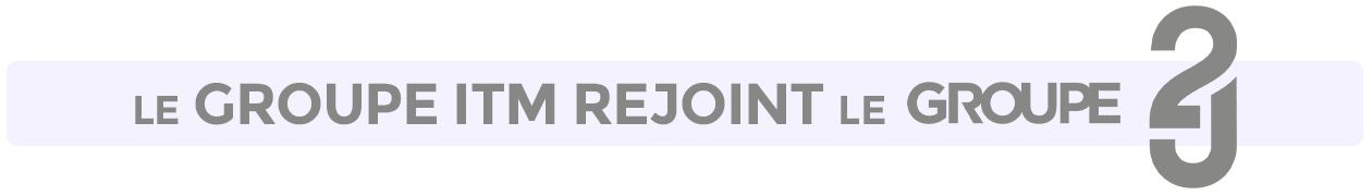Le Groupe ITM rejoint le Groupe 2J Le Groupe ITM rejoint le Groupe 2J